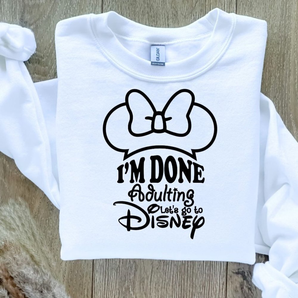 I'm Done Adulting - Let's Go to Disney Sweatshirt Sweater